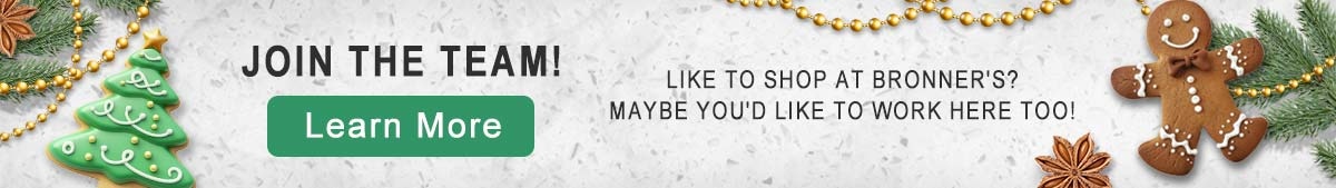 Join the team! | Like to shop at Bronner's? Maybe you'd like to work here too! | Learn more button learn more button